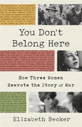 You Don't Belong Here : How Three Women Rewrote the Story of War - MPHOnline.com