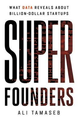 Super Founders : What Data Reveals About Billion-Dollar Startups - MPHOnline.com