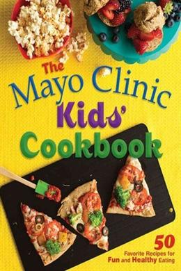 The Mayo Clinic Kids' Cookbook: 50 Favorite Recipes for Fun and Healthy Eating - MPHOnline.com