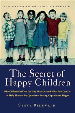 The Secret of Happy Children: Why Children Behave the Way They Do and What You Can Do to Help Them to be Optimistic, Loving, Capable, and Happy - MPHOnline.com