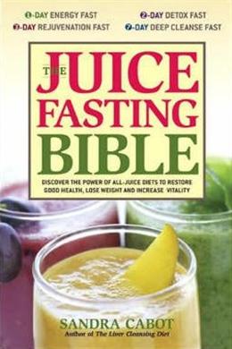 The Juice Fasting Bible: Discover the Power of an All-juice Diet to Restore Good Health, Lose Weight and Increase Vitality - MPHOnline.com