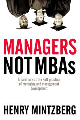 Managers Not MBAs: A Hard Look At The Soft Practice Of Managing And Management Development - MPHOnline.com
