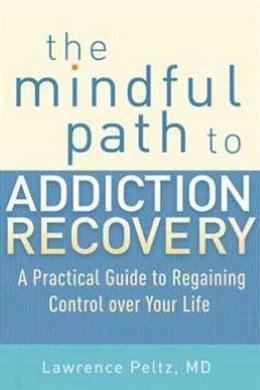 The Mindful Path to Addiction Recovery: A Practical Guide to Regaining Control over Your Life - MPHOnline.com