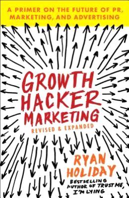 Growth Hacker Marketing: A Primer on the Future of PR, Marketing, and Advertising - MPHOnline.com