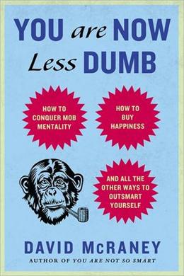 You Are Now Less Dumb: How to Conquer Mob Mentality, How to Buy Happiness, and All the Other Ways to Outsmart Yourself - MPHOnline.com