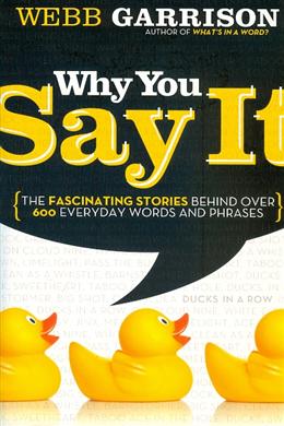 Why You Say It: The Fascinating Stories Behind over 600 Everyday Words and Phrases - MPHOnline.com
