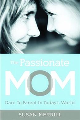 The Passionate Mom: Dare to Parent in Today's World - MPHOnline.com