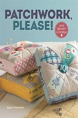 Patchwork Please!: Colorful Zakka Projects to Stitch and Give - MPHOnline.com