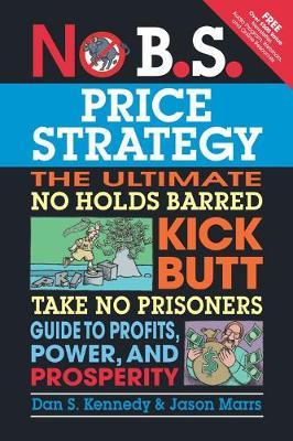 No B.S. Price Strategy: The Ultimate No Holds Barred Kick Butt Take No Prisoner Guide to Profits, Power, and Prosperity - MPHOnline.com