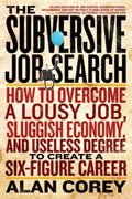 The Subversive Job Search: How to Overcome a Lousy Job, Sluggish Economy, and Useless Degree to Create a Six-Figure Career - MPHOnline.com