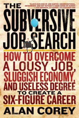 The Subversive Job Search: How to Overcome a Lousy Job, Sluggish Economy, and Useless Degree to Create a Six-Figure Career - MPHOnline.com