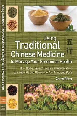 Traditional Chinese Medicine to Manage Your Emotional Health: How Herbs, Natural Foods, and Acupressure Can Regulate and Harmonize Your Mind and Body - MPHOnline.com