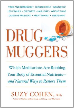 Drug Muggers: Which Medications Are Robbing Your Body of Essential Nutrients--and Natural Ways to Restore Them - MPHOnline.com