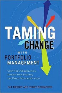 Taming Change With Portfolio Management: Unify Your Organization, Sharpen Your Strategy, and Create Measurable Value - MPHOnline.com