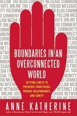 Boundaries in an Overconnected World: Setting Limits to Preserve Your Focus, Privacy, Relationships, and Sanity - MPHOnline.com