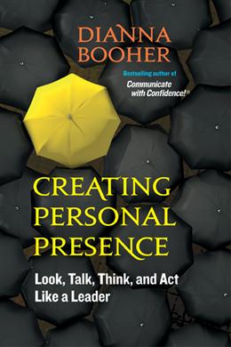 Creating Personal Presence: Look, Talk, Think, and Act Like a Leader - MPHOnline.com