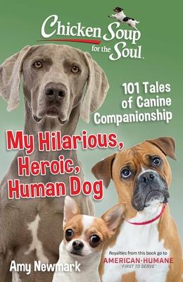 Chicken Soup for the Soul: My Hilarious, Heroic, Human Dog : 101 Tales of Canine Companionship - MPHOnline.com