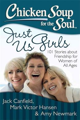 Chicken Soup for the Soul: Just Us Girls: 101 Stories about Friendship for Women of All Ages - MPHOnline.com
