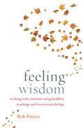 Feeling Wisdom: Working with Emotions Using Buddhist Teachings and Western Psychology - MPHOnline.com