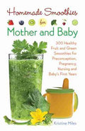 Homemade Smoothies for Mother and Baby: 300 Healthy Fruit and Green Smoothies for Preconception, Pregnancy, Nursing and Baby's First Years - MPHOnline.com