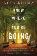 Know Where You're Going: A Complete Buddhist Guide to Meditation, Faith, and Everyday Transcendence - MPHOnline.com