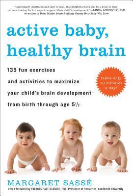 Active Baby, Healthy Brain: 135 Fun Exercises and Activities to Maximize Your Child's Brain Development from Birth Through Age 5 1/2 - MPHOnline.com