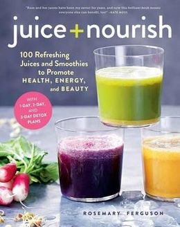 Juice + Nourish: 100 Refreshing Juices and Smoothies to Promote Health, Energy, and Beauty - MPHOnline.com