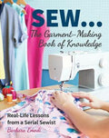 SEW...The Garment-Making Book of Knowledge : Real-Life Lessons from a Serial Sewist - MPHOnline.com