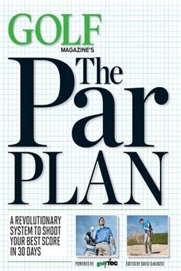 GOLF Magazine's The Par Plan: A Revolutionary System to Help You Shoot Your Best Score in 30 Days - MPHOnline.com