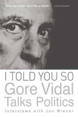 I Told You So: Gore Vidal Talks Politics: Interviews with Jon Wiener - MPHOnline.com