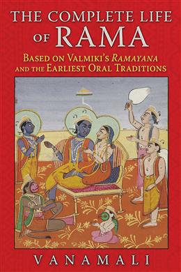 The Complete Life of Rama: Based on Valmiki's Ramayana and the Earliest Oral Traditions - MPHOnline.com