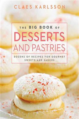 The Big Book of Desserts and Pastries: Dozens of Recipes for Gourmet Sweets and Sauces - MPHOnline.com