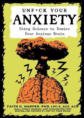 Unf*ck Your Anxiety : Using Science to Rewire Your Anxious Brain - MPHOnline.com