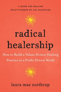 Radical Healership : How to Build a Values-Driven Healing Practice in a Profit-Driven World - MPHOnline.com