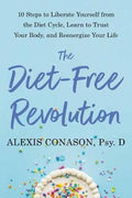 The Diet-Free Revolution : 10 Steps to Free Yourself from the Diet Cycle with Mindful Eating and Radical Self-Acceptance - MPHOnline.com