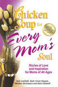 Chicken Soup for Every Mom's Soul: Stories of Love and Inspiration for Moms of all Ages - MPHOnline.com