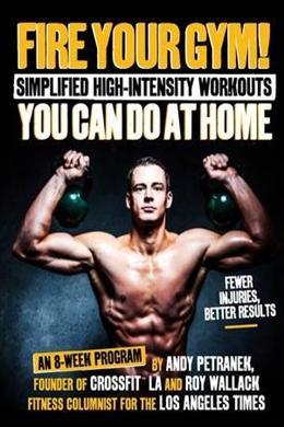 Fire Your Gym! Simplified High-Intensity Workouts You Can Do At Home: An 8-Week Program - MPHOnline.com