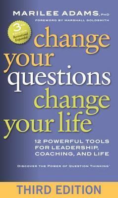 Change Your Questions, Change Your Life: 12 Powerful Tools for Leadership, Coaching, and Life, 3E - MPHOnline.com