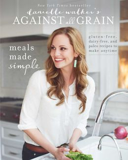 Danielle Walker's Against All Grain: Meals Made Simple: Gluten-Free, Dairy-Free, and Paleo Recipes to Make Anytime - MPHOnline.com