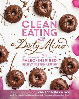Clean Eating with a Dirty Mind: Over 150 Paleo-Inspired Recipes for Every Craving - MPHOnline.com