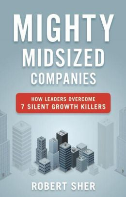 Mighty Midsized Companies: How Leaders Overcome 7 Silent Growth Killers - MPHOnline.com