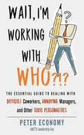 Wait, I'm Working with Who?!? : The Essential Guide to Dealing with Difficult Coworkers, Annoying Managers, and Other Toxic Personalities - MPHOnline.com