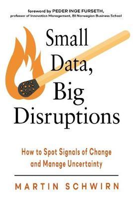 Small Data, Big Disruptions : How to Spot Signals of Change and Manage Uncertainty - MPHOnline.com