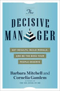 The Decisive Manager: Get Results, Build Morale and Be the Boss Your People Deserve - MPHOnline.com