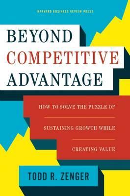 Beyond Competitive Advantage : How To Solve The Puzzle Of Sustaining Growth While Creating Value - MPHOnline.com