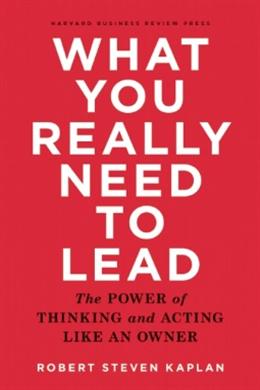 What You Really Need to Lead: The Power of Thinking and Acting Like an Owner - MPHOnline.com