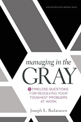 Managing in the Gray: Five Timeless Questions for Resolving Your Toughest Problems at Work - MPHOnline.com