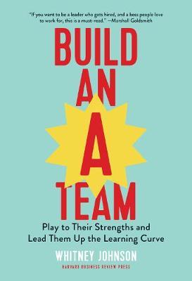 Build An A-Team : Play To Their Strengths And Lead Them Up The Learning Curve - MPHOnline.com