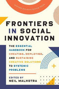 Frontiers in Social Innovation : The Essential Handbook for Creating, Deploying, and Sustaining Creative Solutions to Systemic Problems - MPHOnline.com