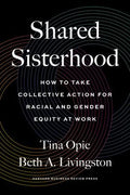 Shared Sisterhood : How to Take Collective Action for Racial and Gender Equity at Work - MPHOnline.com